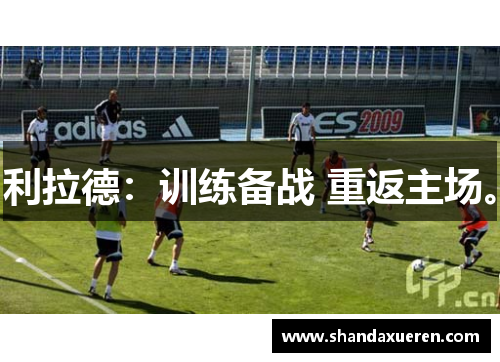 利拉德：训练备战 重返主场。